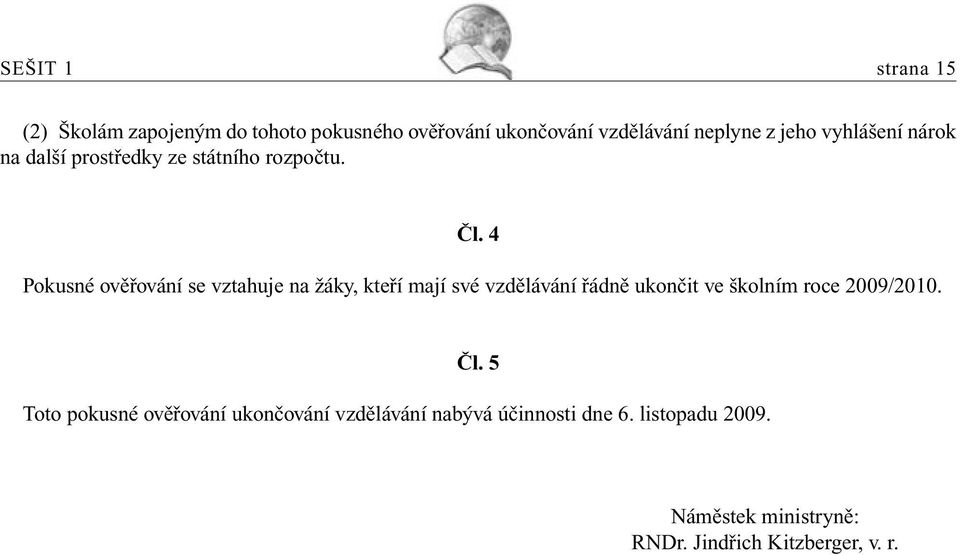 4 Pokusné ověřování se vztahuje na žáky, kteří mají své vzdělávání řádně ukončit ve školním roce