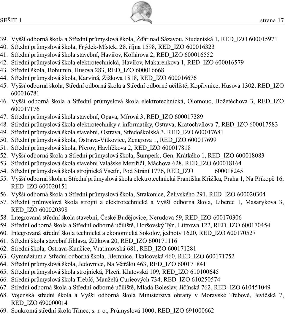 Střední průmyslová škola elektrotechnická, Havířov, Makarenkova 1, RED_IZO 600016579 43. Střední škola, Bohumín, Husova 283, RED_IZO 600016668 44.