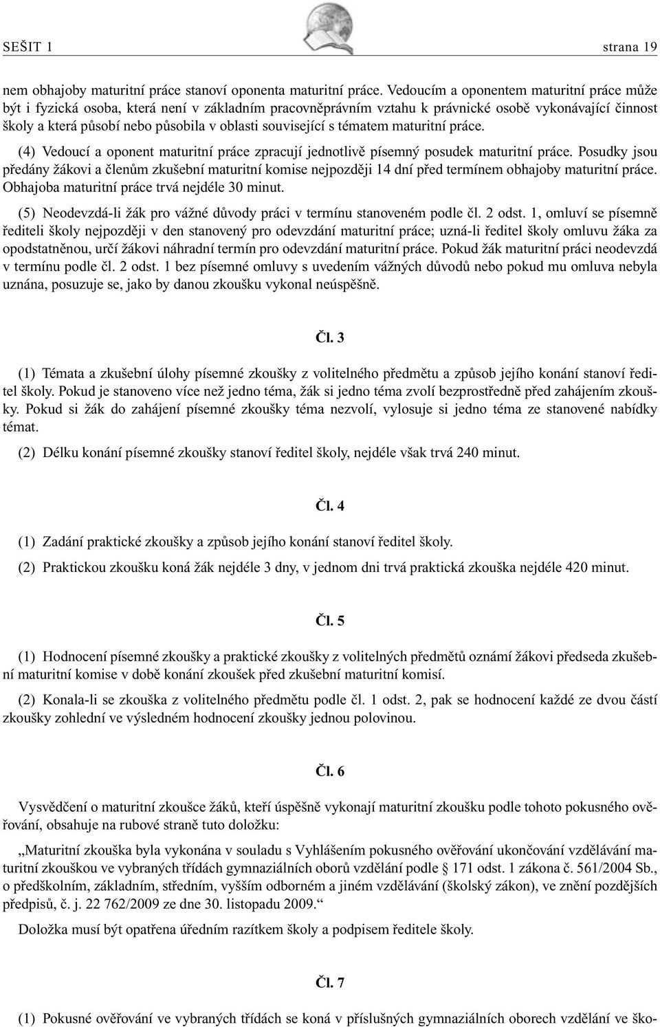 související s tématem maturitní práce. (4) Vedoucí a oponent maturitní práce zpracují jednotlivě písemný posudek maturitní práce.