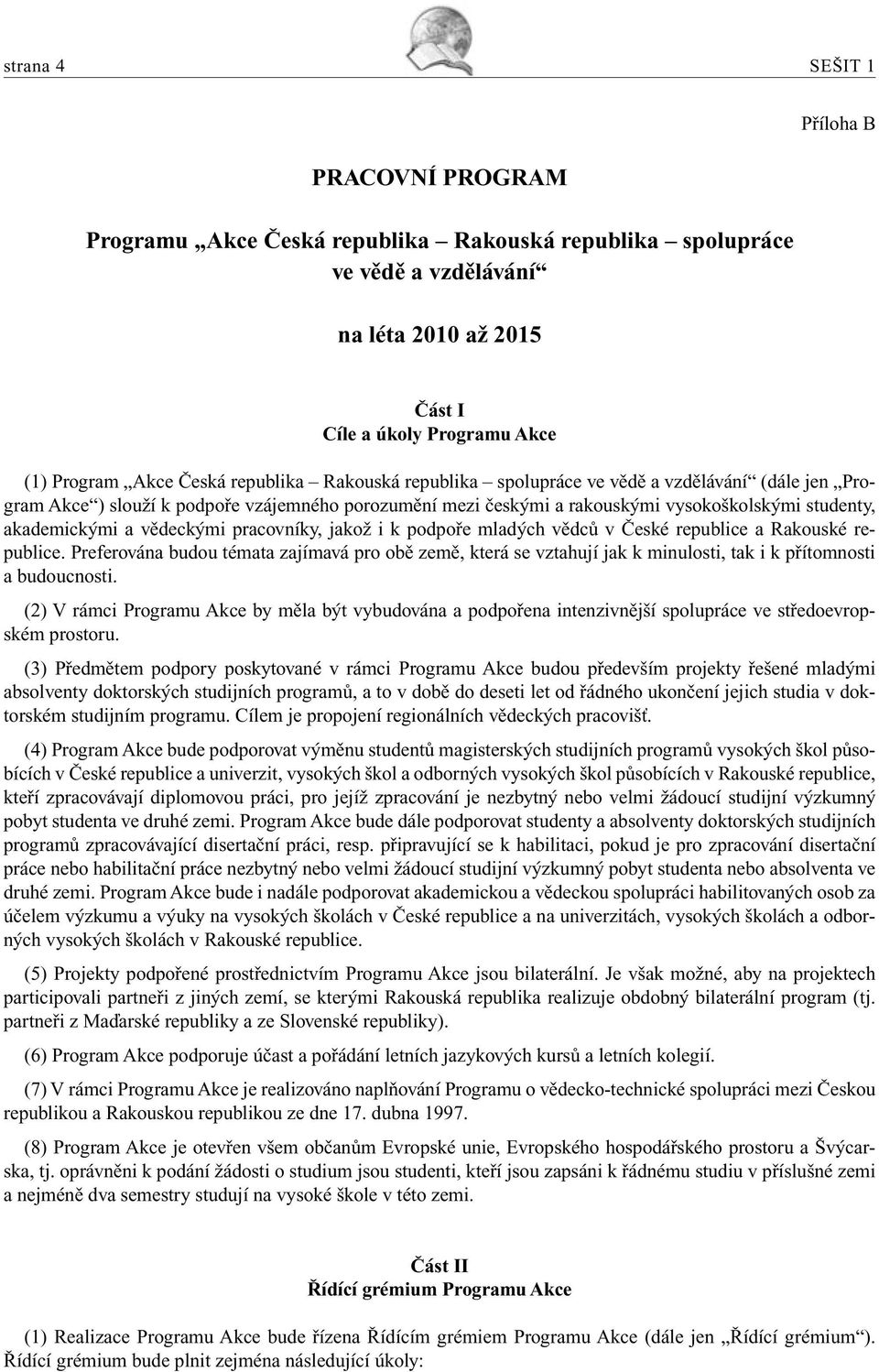 vědeckými pracovníky, jakož i k podpoře mladých vědců v České republice a Rakouské republice.