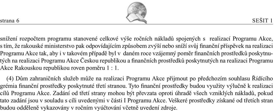 finančních prostředků poskytnutých na realizaci Programu Akce Rakouskou republikou roven poměru 1 : 1.