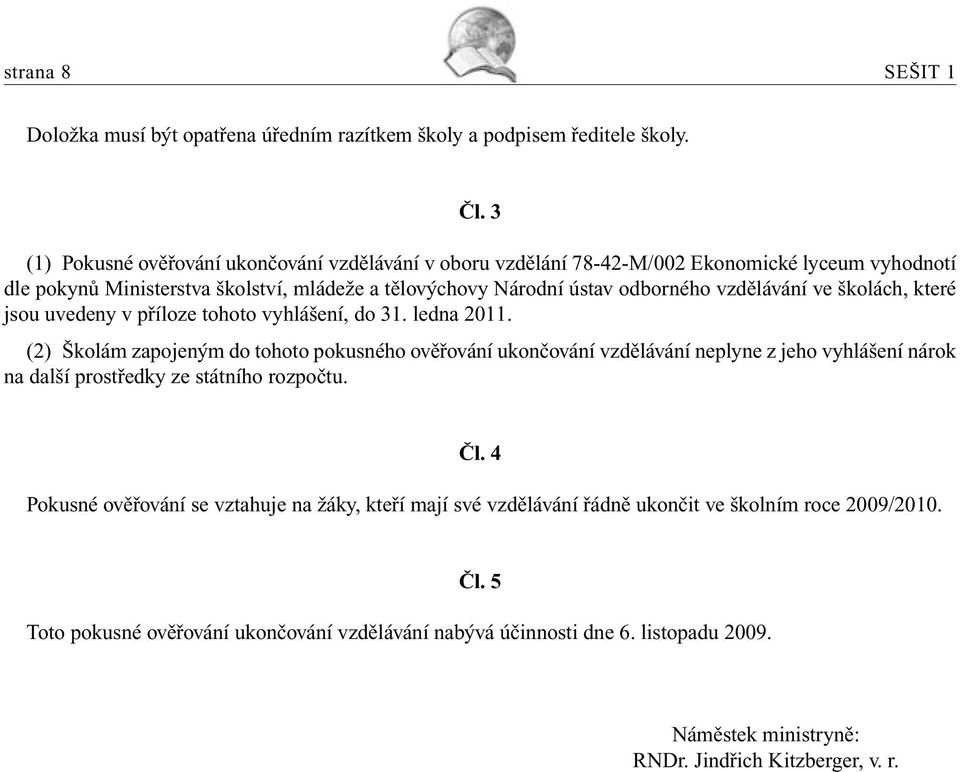 vzdělávání ve školách, které jsou uvedeny v příloze tohoto vyhlášení, do 31. ledna 2011.