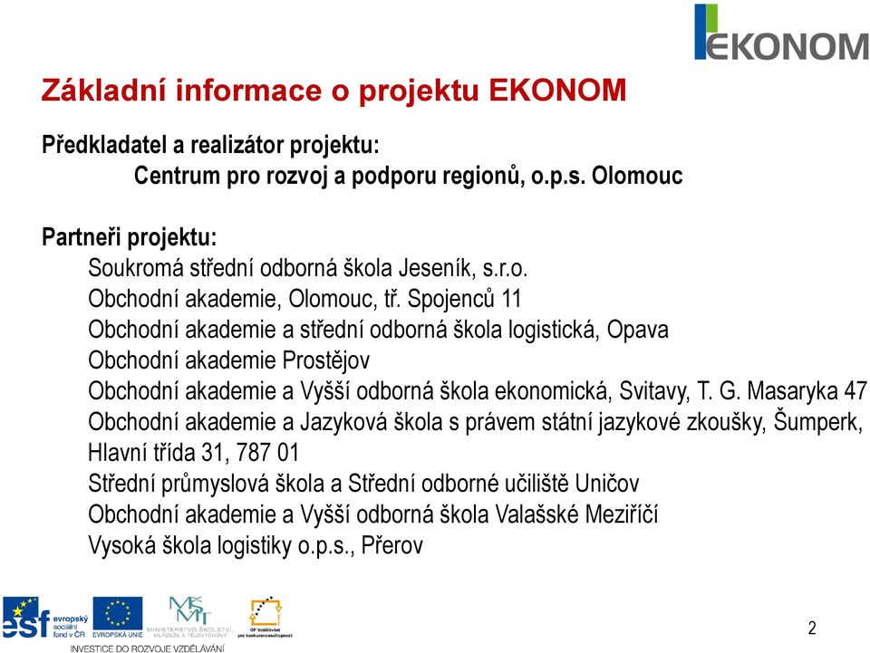 Spojenců 11 Obchodní akademie a střední odborná škola logistická, Opava Obchodní akademie Prostějov Obchodní akademie a Vyšší odborná škola ekonomická, Svitavy, T. G.