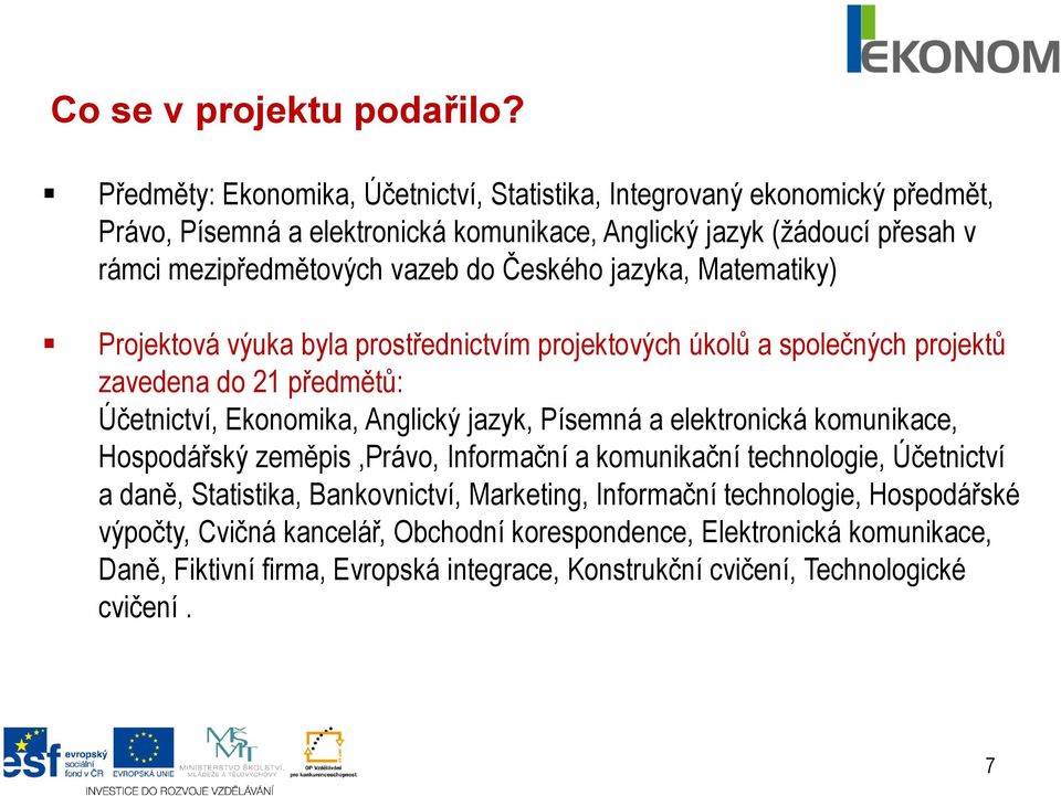 Českého jazyka, Matematiky) Projektová výuka byla prostřednictvím projektových úkolů a společných projektů zavedena do 21 předmětů: Účetnictví, Ekonomika, Anglický jazyk, Písemná a