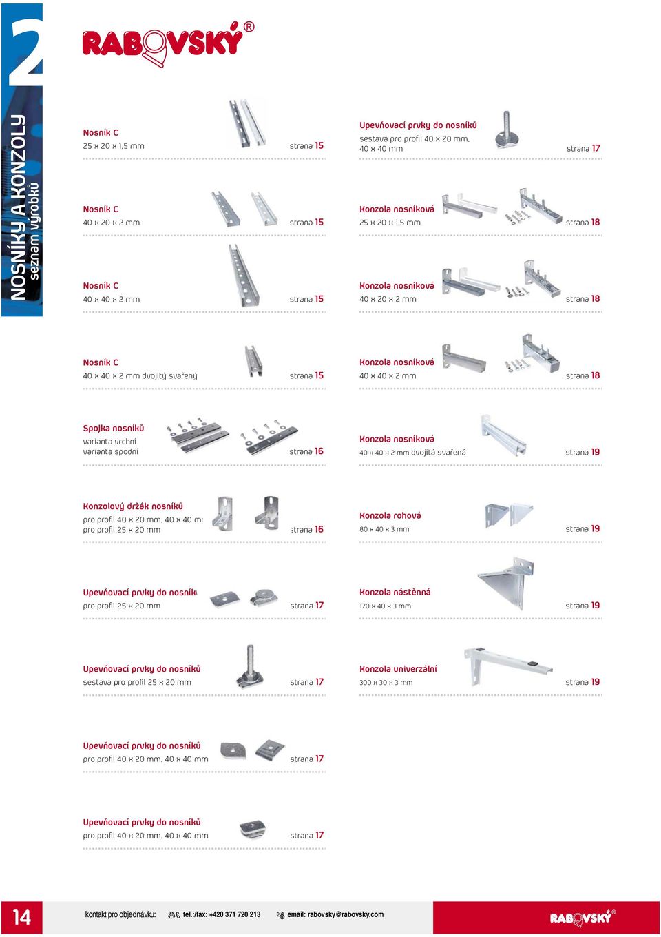 18 Spojka nosníků varianta vrchní varianta spodní strana 16 Konzola nosníková 40 x 40 x 2 mm dvojitá svařená strana 19 Konzolový držák nosníků pro profil 40 x 20 mm, 40 x 40 mm pro profil 25 x 20 mm