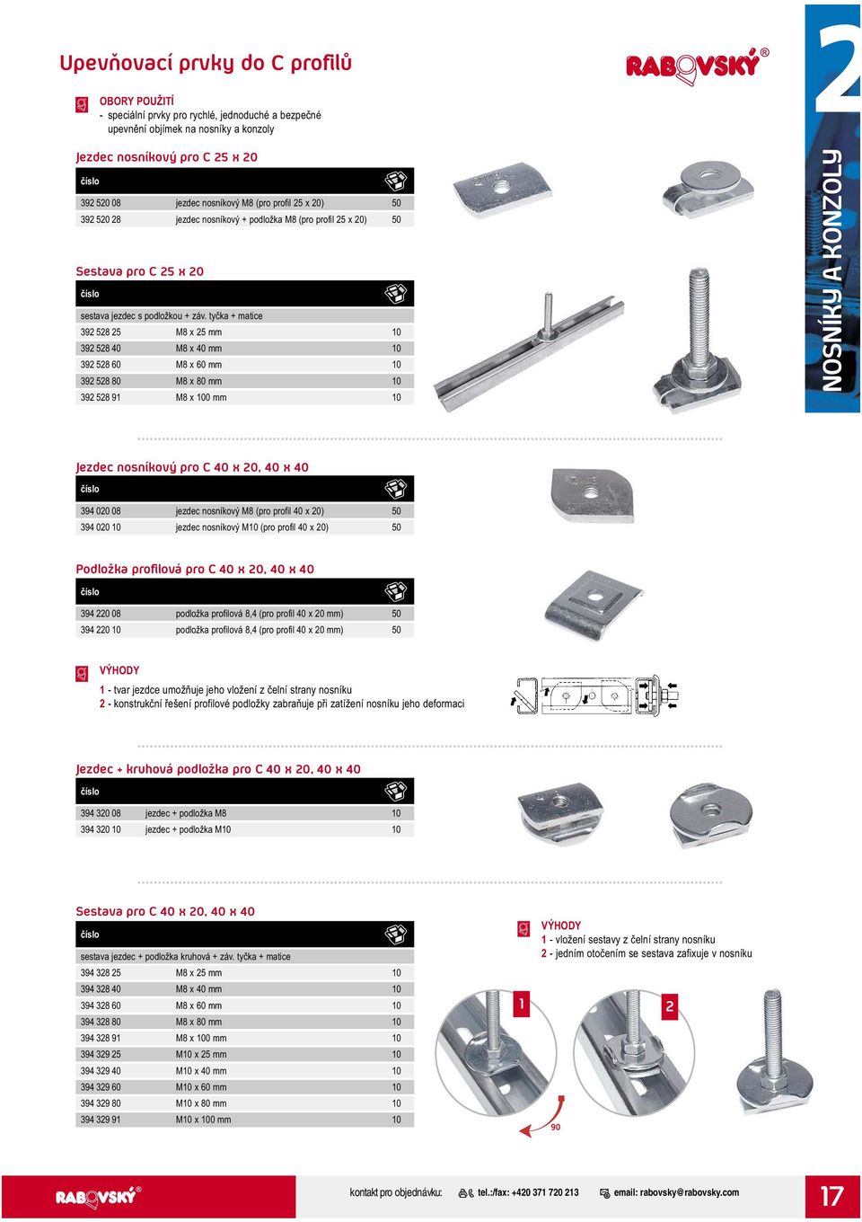 tyčka + matice 392 528 25 M8 x 25 mm 10 392 528 40 M8 x 40 mm 10 392 528 60 M8 x 60 mm 10 392 528 80 M8 x 80 mm 10 392 528 91 M8 x 100 mm 10 NOSNÍKY A KONZOLY Jezdec nosníkový pro C 40 x 20, 40 x 40