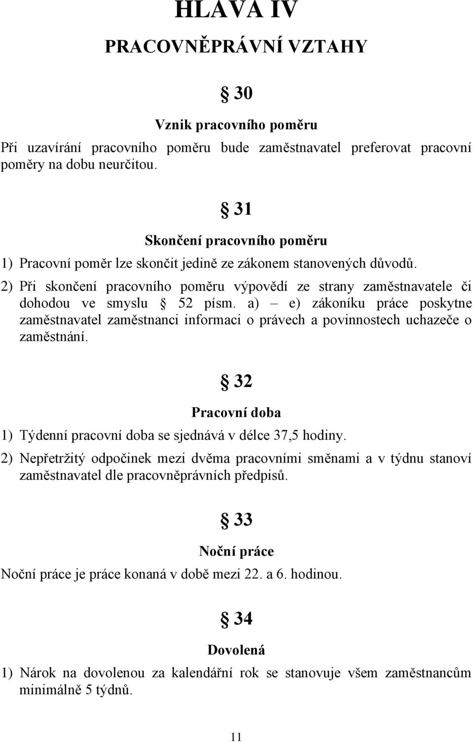 a) e) zákoníku práce poskytne zaměstnavatel zaměstnanci informaci o právech a povinnostech uchazeče o zaměstnání. 32 Pracovní doba 1) Týdenní pracovní doba se sjednává v délce 37,5 hodiny.