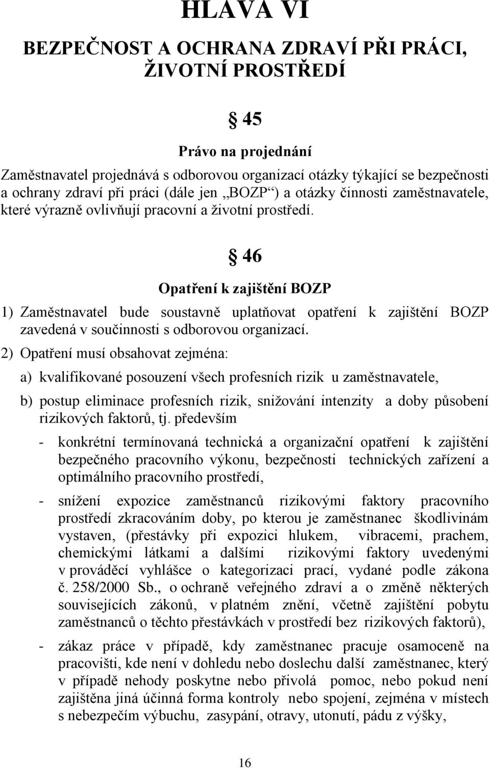 46 Opatření k zajištění BOZP 1) Zaměstnavatel bude soustavně uplatňovat opatření k zajištění BOZP zavedená v součinnosti s odborovou organizací.