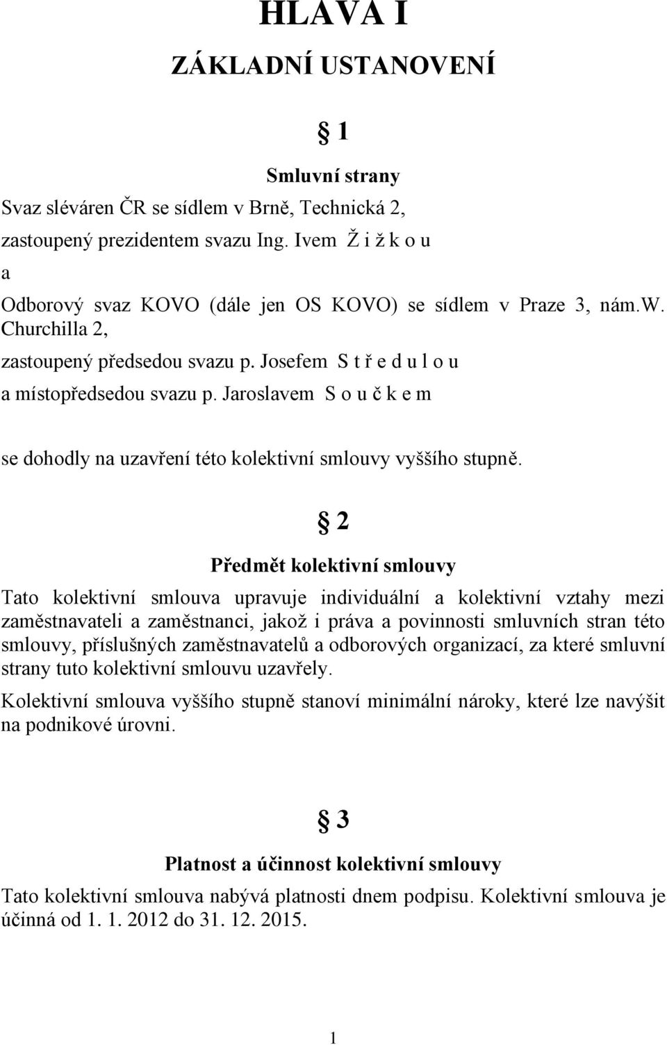 Jaroslavem S o u č k e m se dohodly na uzavření této kolektivní smlouvy vyššího stupně.