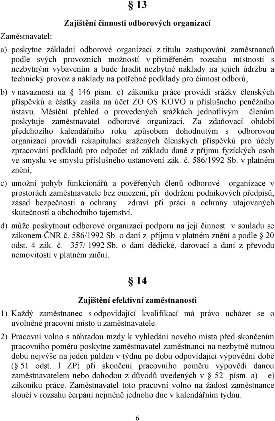 c) zákoníku práce provádí srážky členských příspěvků a částky zasílá na účet ZO OS KOVO u příslušného peněžního ústavu.