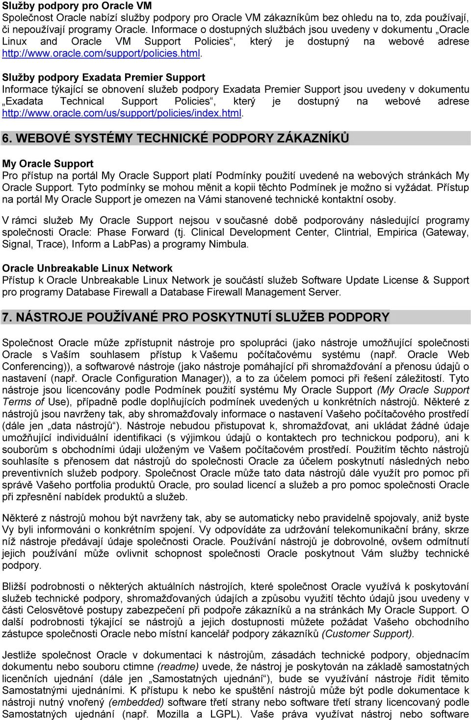 Služby podpory Exadata Premier Support Informace týkající se obnovení služeb podpory Exadata Premier Support jsou uvedeny v dokumentu Exadata Technical Support Policies, který je dostupný na webové