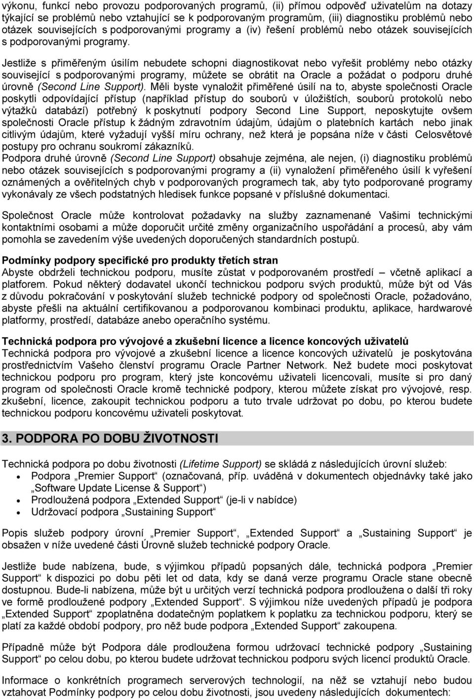 Jestliže s přiměřeným úsilím nebudete schopni diagnostikovat nebo vyřešit problémy nebo otázky související s podporovanými programy, můžete se obrátit na Oracle a požádat o podporu druhé úrovně
