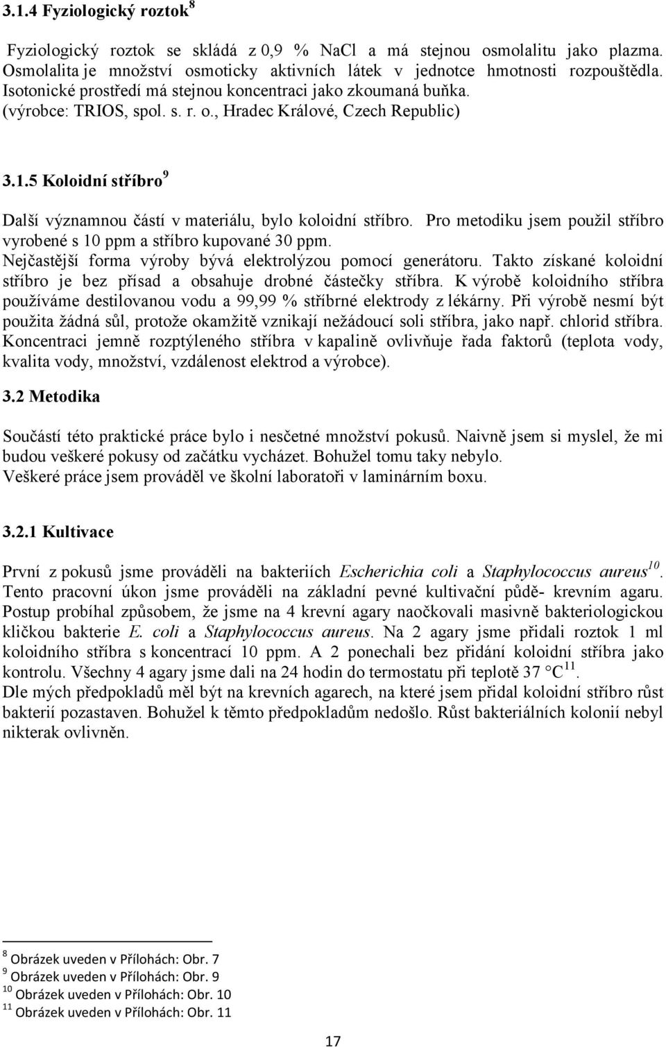 5 Koloidní stříbro 9 Další významnou částí v materiálu, bylo koloidní stříbro. Pro metodiku jsem použil stříbro vyrobené s 10 ppm a stříbro kupované 30 ppm.