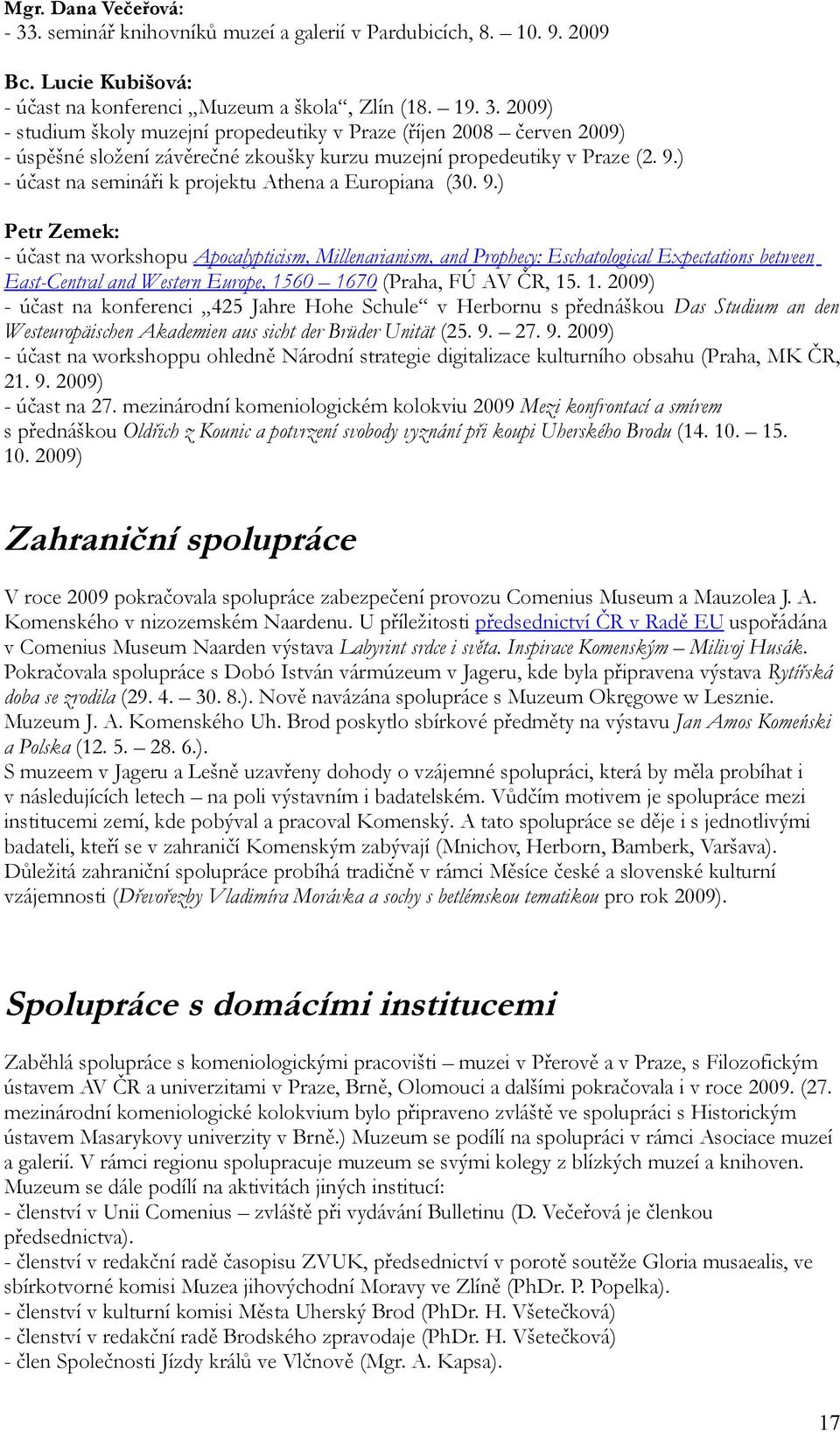 ) Petr Zemek: - účast na workshopu Apocalypticism, Millenarianism, and Prophecy: Eschatological Expectations between East-Central and Western Europe, 15