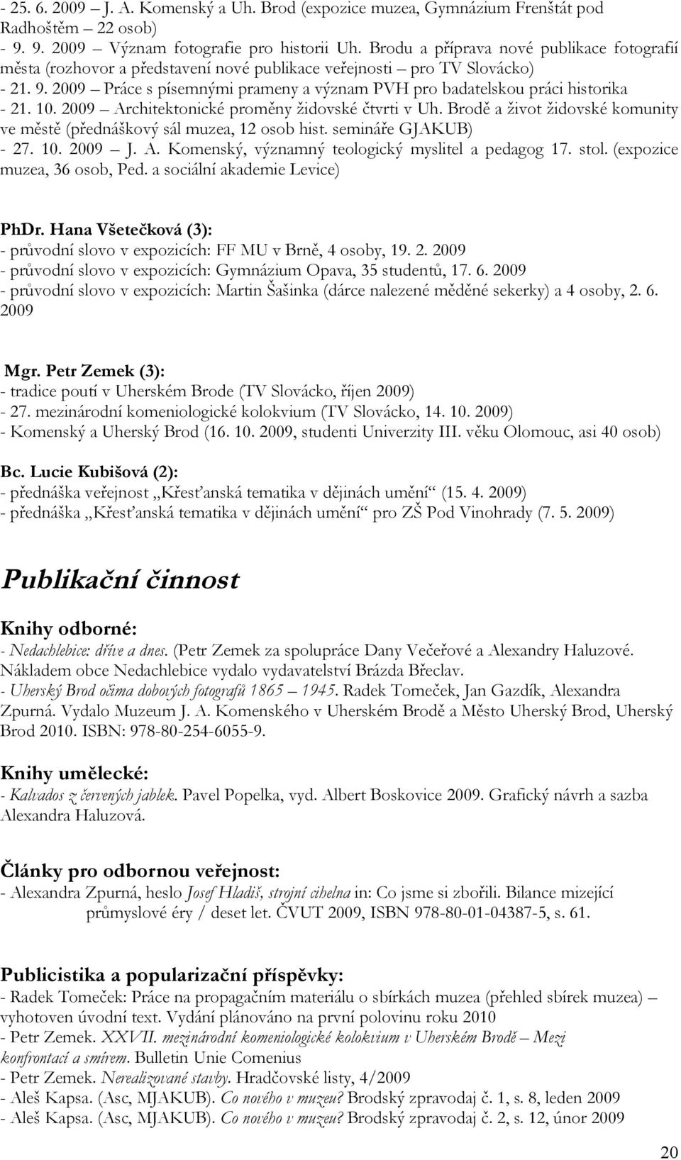 2009 Práce s písemnými prameny a význam PVH pro badatelskou práci historika - 21. 10. 2009 Architektonické proměny židovské čtvrti v Uh.