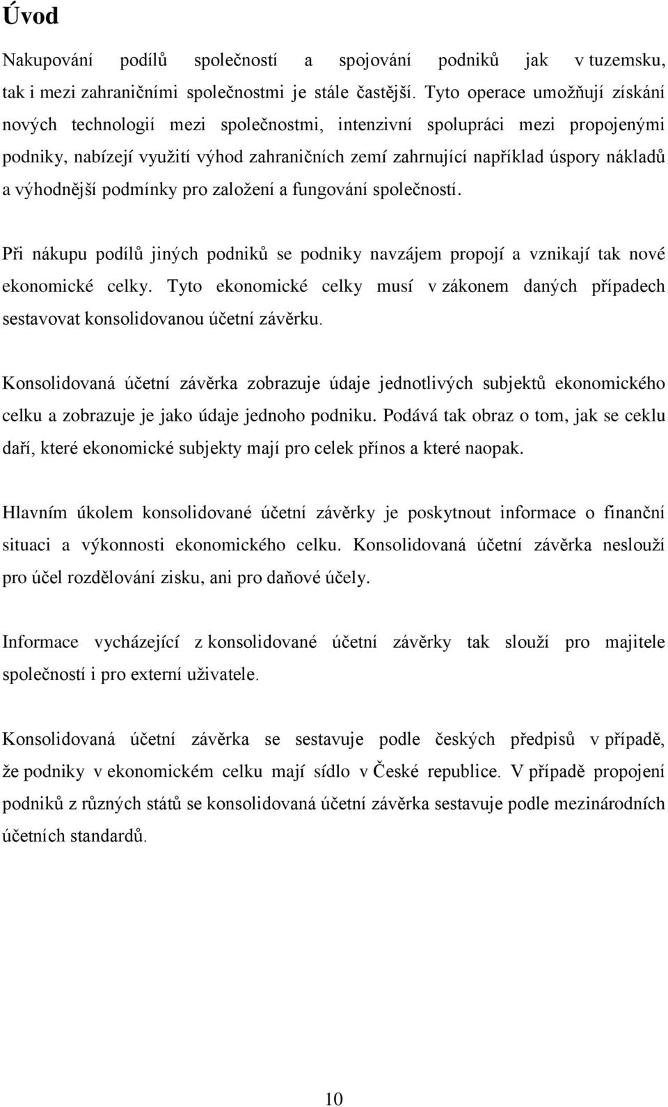 výhodnější podmínky pro založení a fungování společností. Při nákupu podílů jiných podniků se podniky navzájem propojí a vznikají tak nové ekonomické celky.