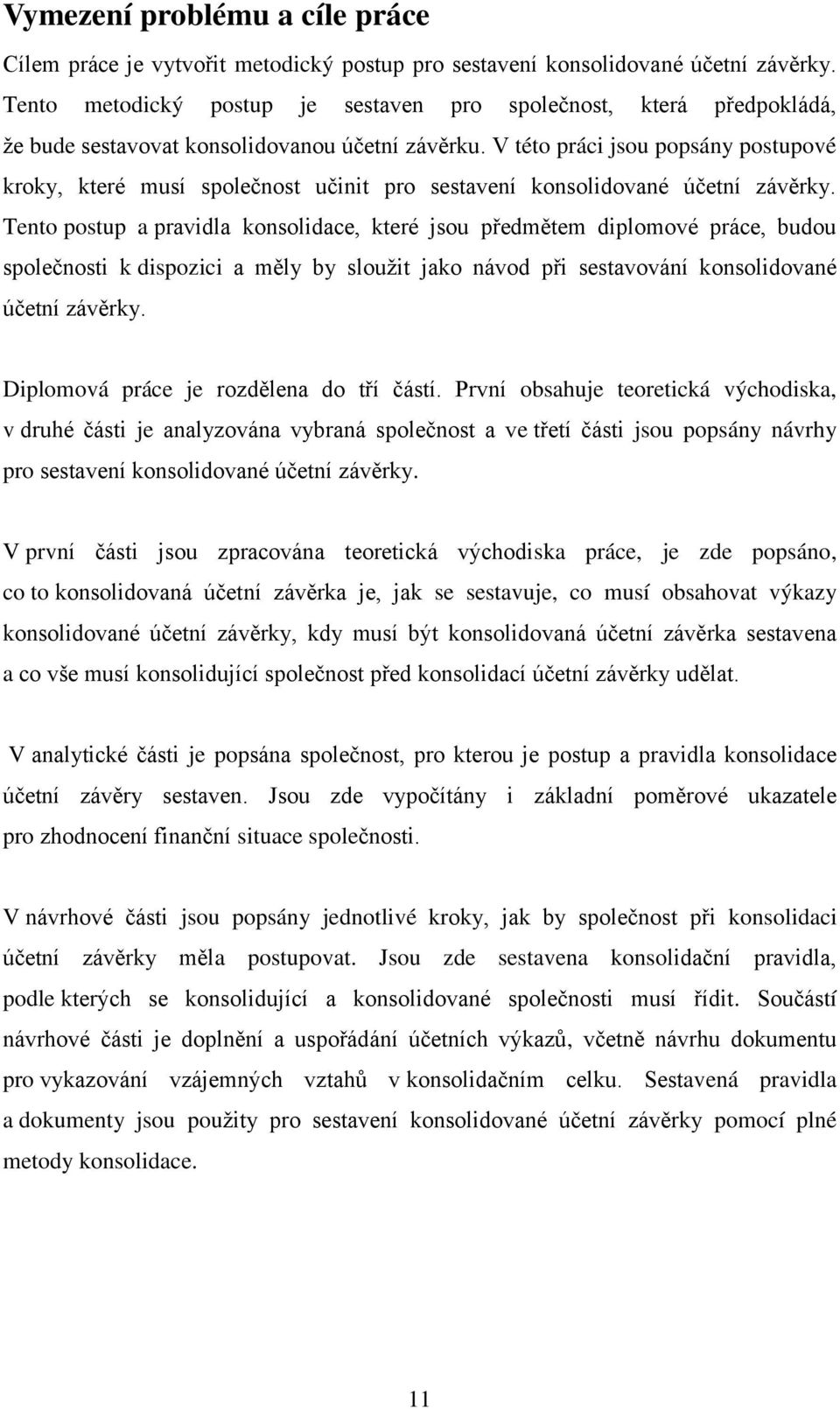 V této práci jsou popsány postupové kroky, které musí společnost učinit pro sestavení konsolidované účetní závěrky.