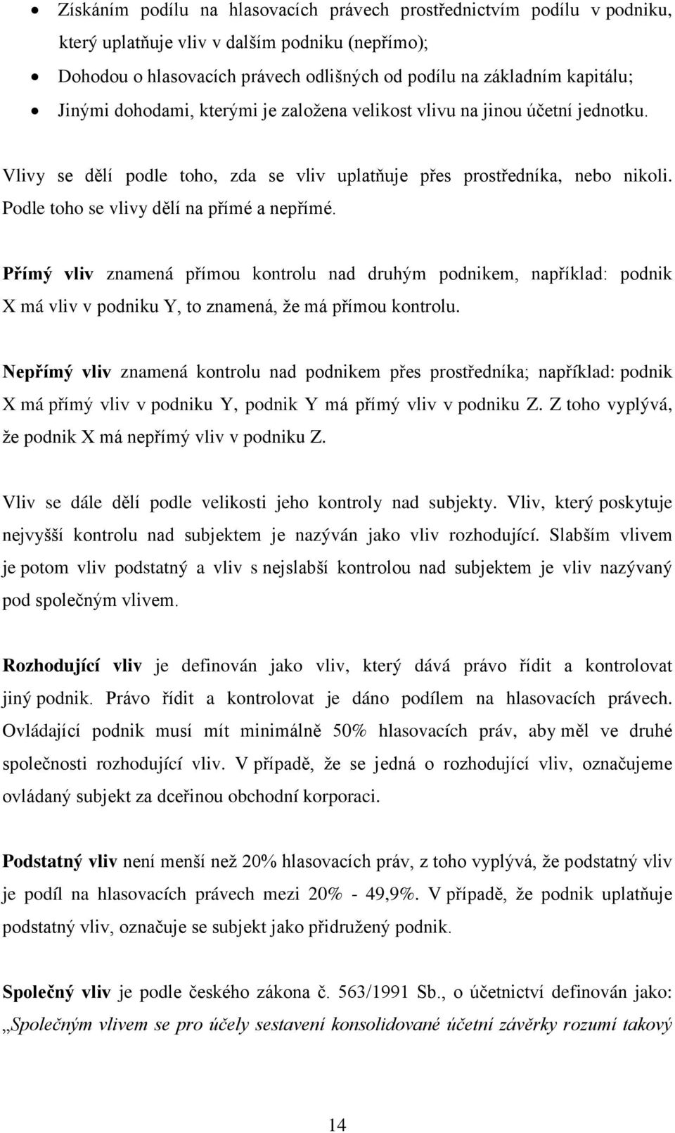 Podle toho se vlivy dělí na přímé a nepřímé. Přímý vliv znamená přímou kontrolu nad druhým podnikem, například: podnik X má vliv v podniku Y, to znamená, že má přímou kontrolu.