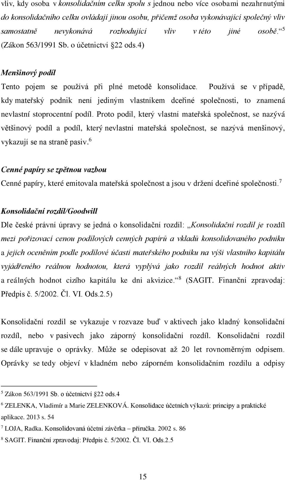 Používá se v případě, kdy mateřský podnik není jediným vlastníkem dceřiné společnosti, to znamená nevlastní stoprocentní podíl.