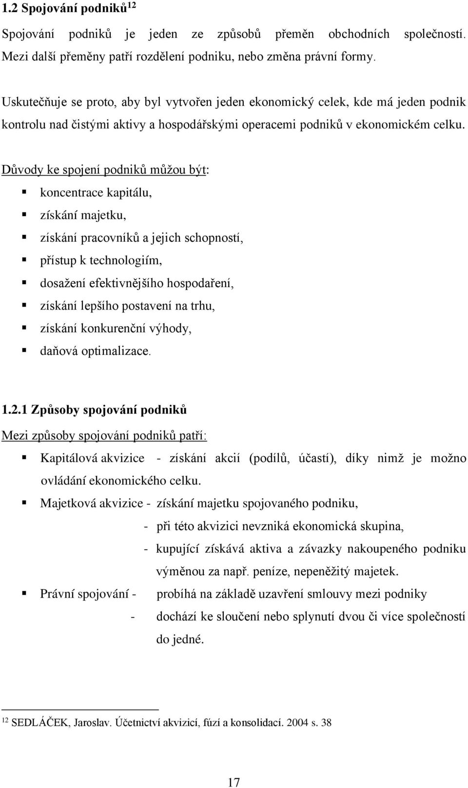 Důvody ke spojení podniků můžou být: koncentrace kapitálu, získání majetku, získání pracovníků a jejich schopností, přístup k technologiím, dosažení efektivnějšího hospodaření, získání lepšího