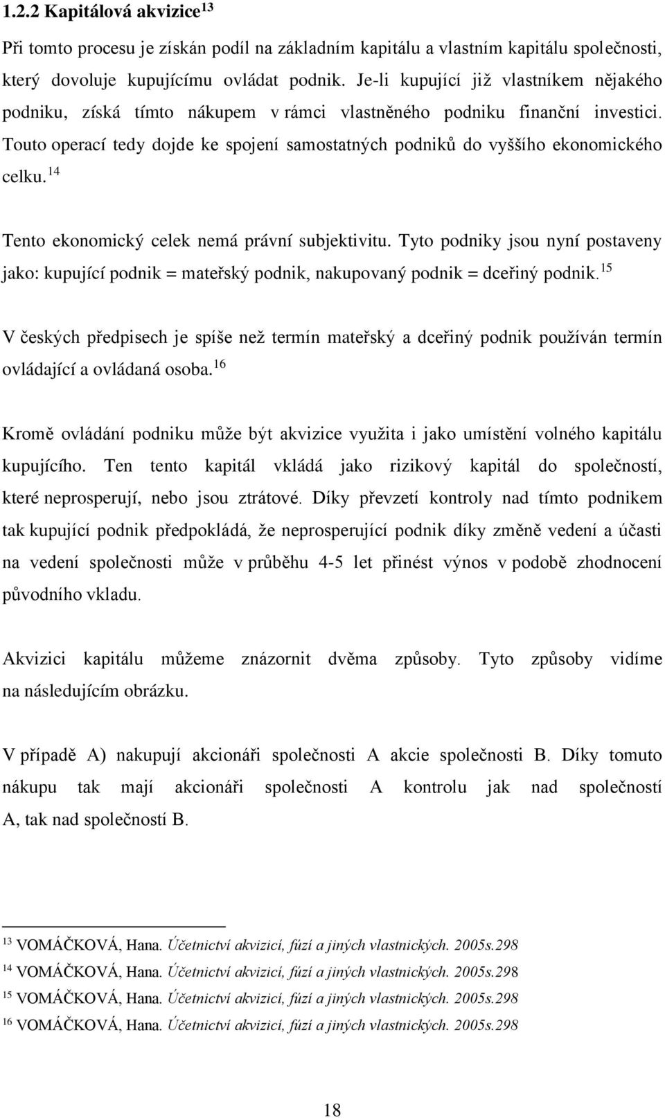 Touto operací tedy dojde ke spojení samostatných podniků do vyššího ekonomického celku. 14 Tento ekonomický celek nemá právní subjektivitu.