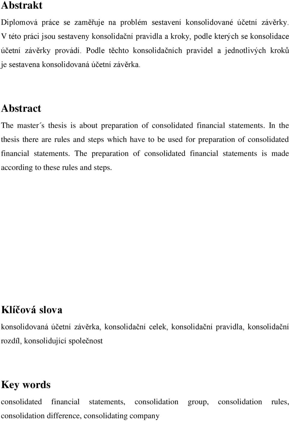 In the thesis there are rules and steps which have to be used for preparation of consolidated financial statements.