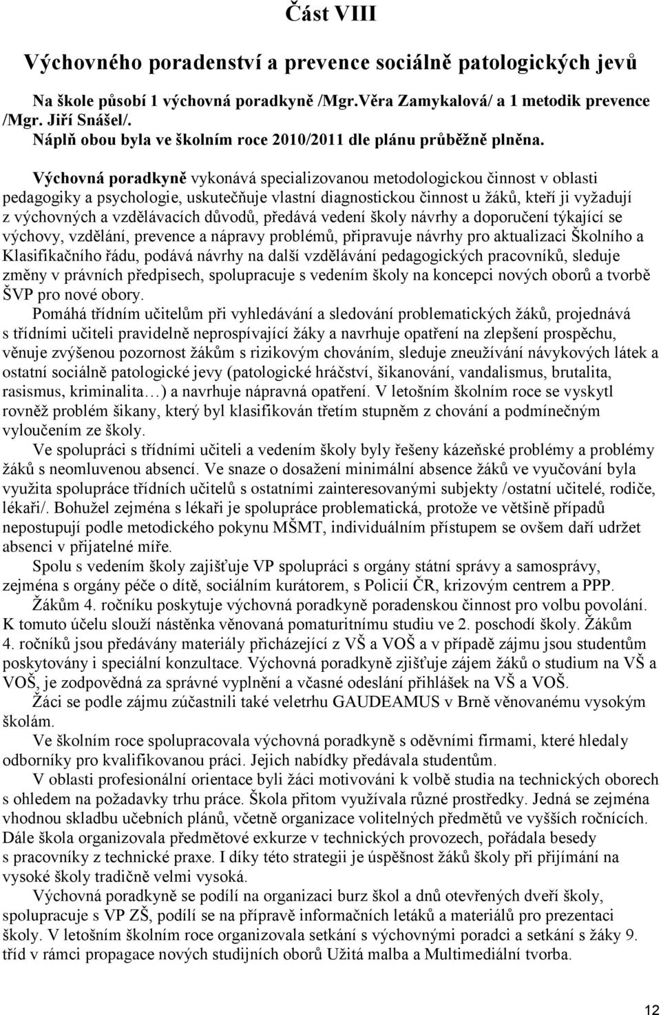 Výchovná poradkyně vykonává specializovanou metodologickou činnost v oblasti pedagogiky a psychologie, uskutečňuje vlastní diagnostickou činnost u žáků, kteří ji vyžadují z výchovných a vzdělávacích