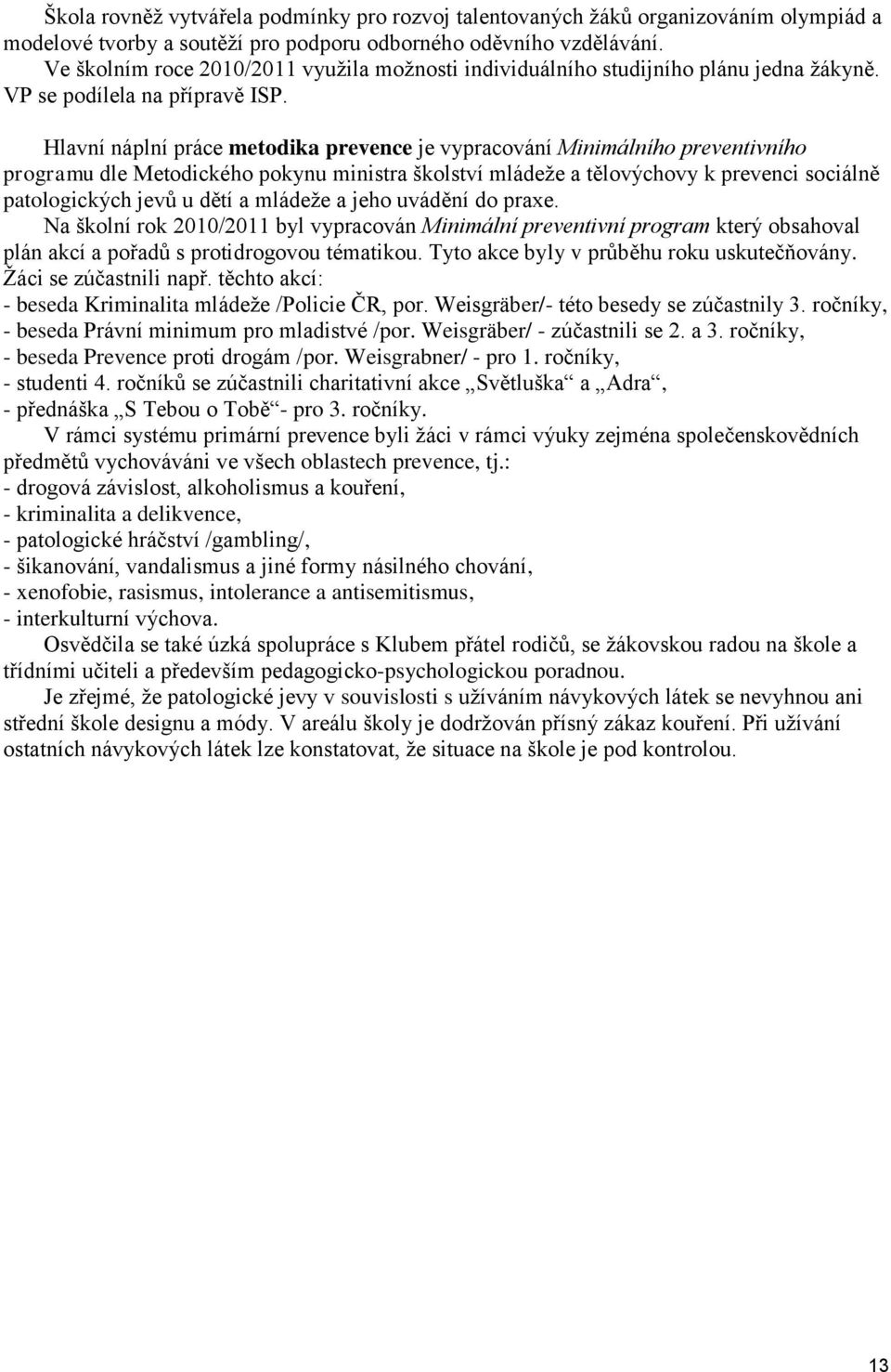 Hlavní náplní práce metodika prevence je vypracování Minimálního preventivního programu dle Metodického pokynu ministra školství mládeže a tělovýchovy k prevenci sociálně patologických jevů u dětí a