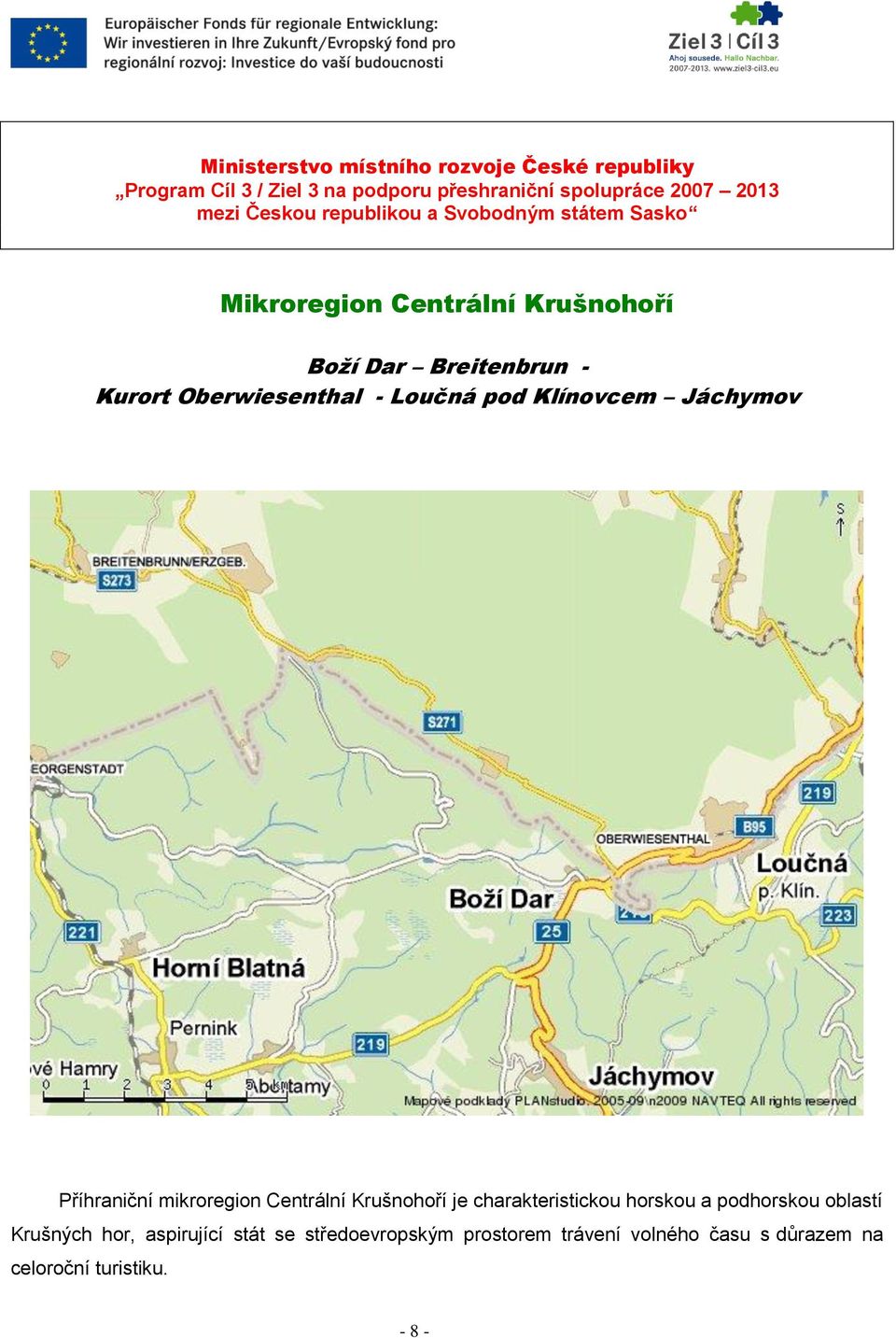 - Loučná pod Klínovcem Jáchymov Příhraniční mikroregion Centrální Krušnohoří je charakteristickou horskou a podhorskou