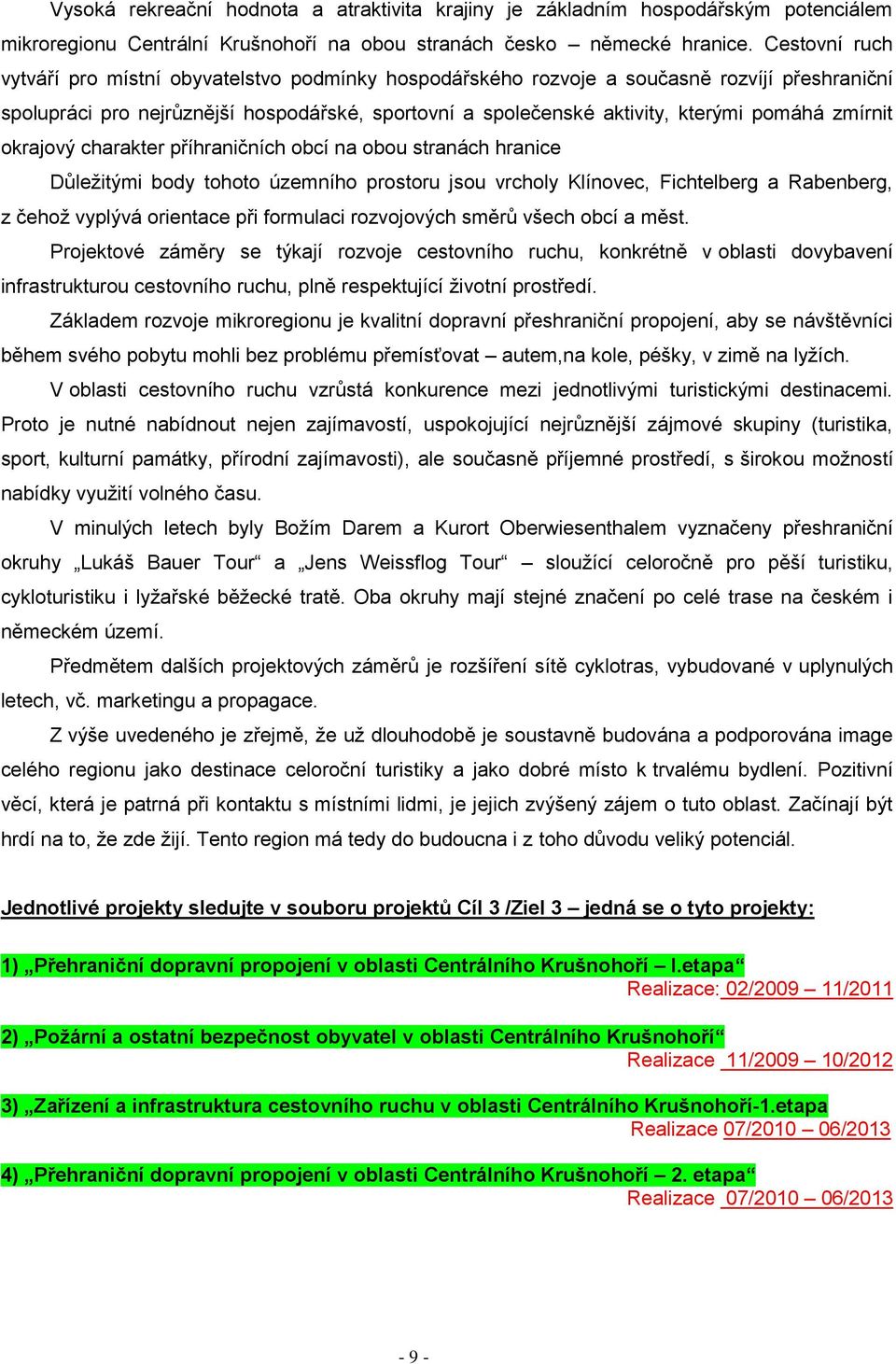 zmírnit okrajový charakter příhraničních obcí na obou stranách hranice Důležitými body tohoto územního prostoru jsou vrcholy Klínovec, Fichtelberg a Rabenberg, z čehož vyplývá orientace při formulaci