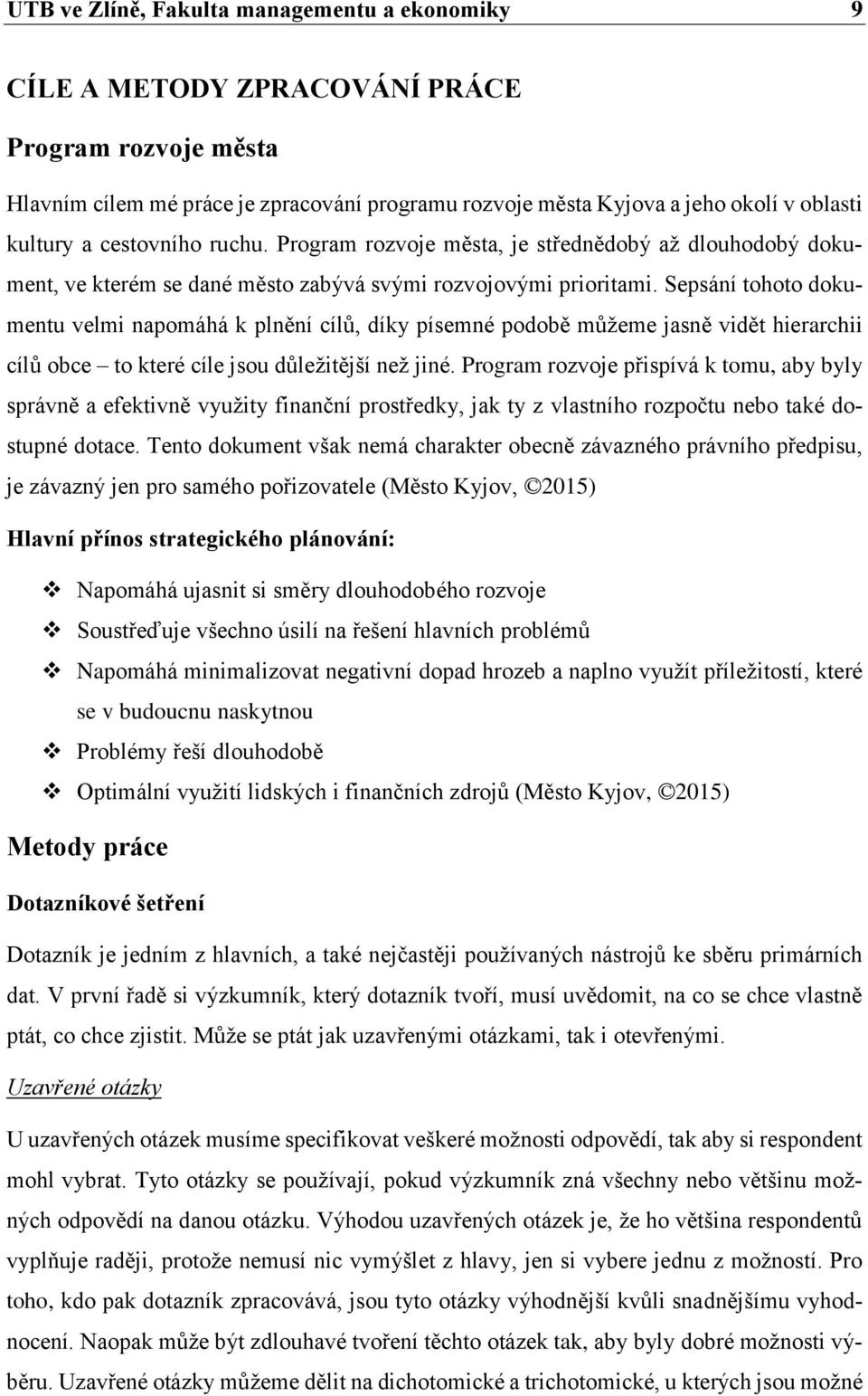 Sepsání tohoto dokumentu velmi napomáhá k plnění cílů, díky písemné podobě můžeme jasně vidět hierarchii cílů obce to které cíle jsou důležitější než jiné.