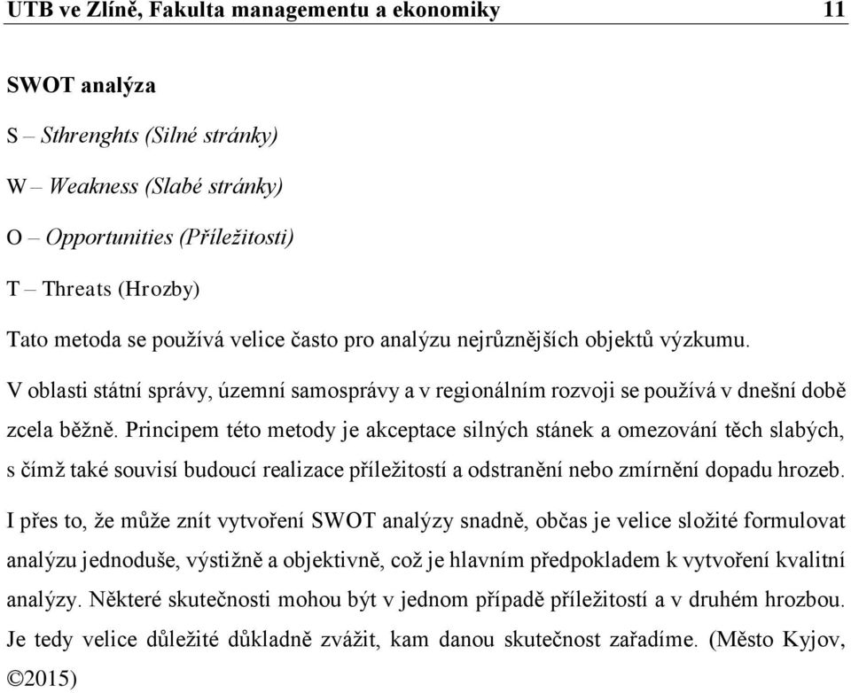 Principem této metody je akceptace silných stánek a omezování těch slabých, s čímž také souvisí budoucí realizace příležitostí a odstranění nebo zmírnění dopadu hrozeb.