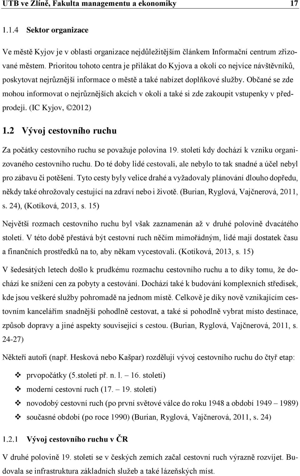 Občané se zde mohou informovat o nejrůznějších akcích v okolí a také si zde zakoupit vstupenky v předprodeji. (IC Kyjov, 2012) 1.