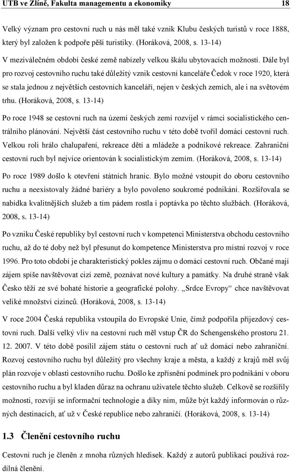 Dále byl pro rozvoj cestovního ruchu také důležitý vznik cestovní kanceláře Čedok v roce 1920, která se stala jednou z největších cestovních kanceláří, nejen v českých zemích, ale i na světovém trhu.