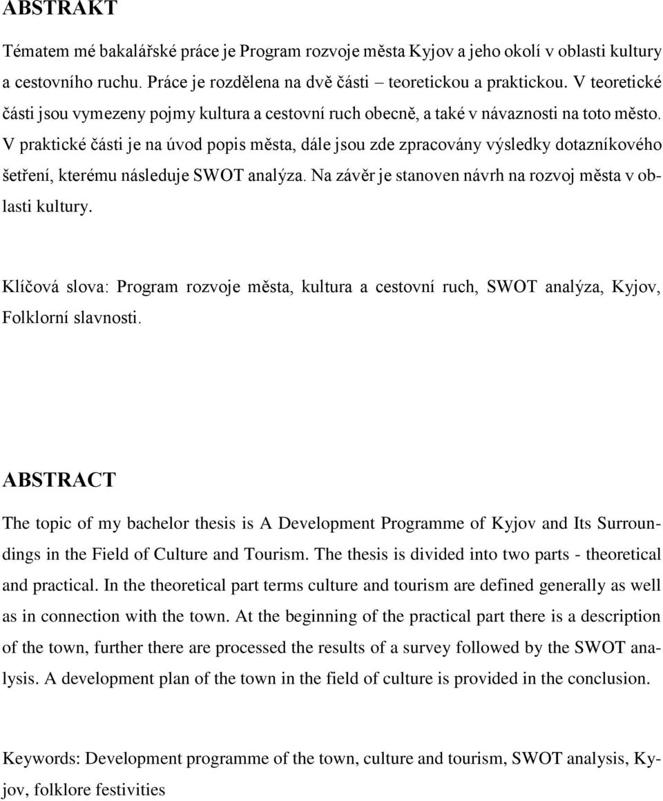 V praktické části je na úvod popis města, dále jsou zde zpracovány výsledky dotazníkového šetření, kterému následuje SWOT analýza. Na závěr je stanoven návrh na rozvoj města v oblasti kultury.