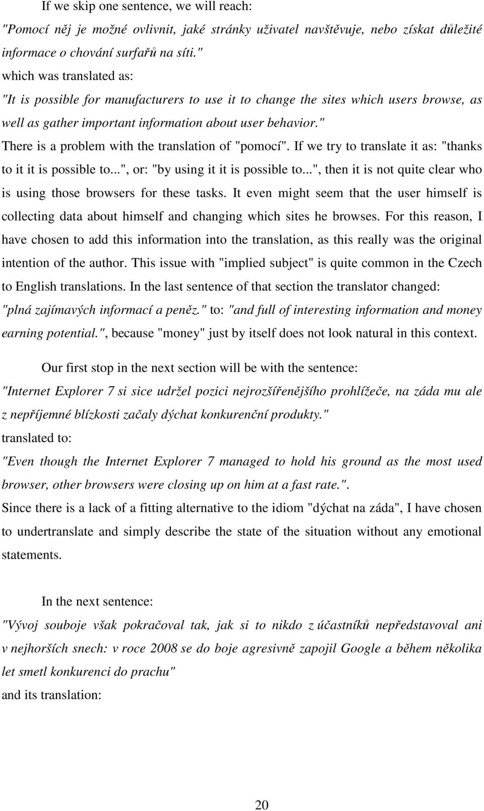 " There is a problem with the translation of "pomocí". If we try to translate it as: "thanks to it it is possible to...", or: "by using it it is possible to.