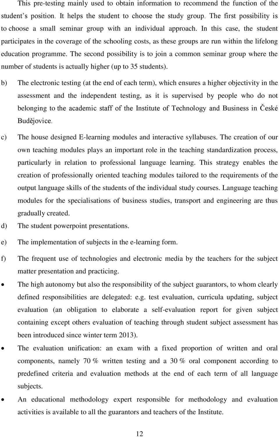 In this case, the student participates in the coverage of the schooling costs, as these groups are run within the lifelong education programme.