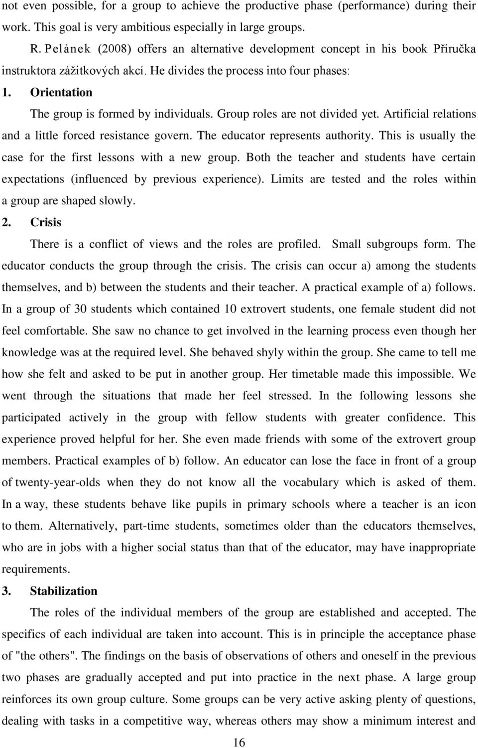 Group roles are not divided yet. Artificial relations and a little forced resistance govern. The educator represents authority. This is usually the case for the first lessons with a new group.