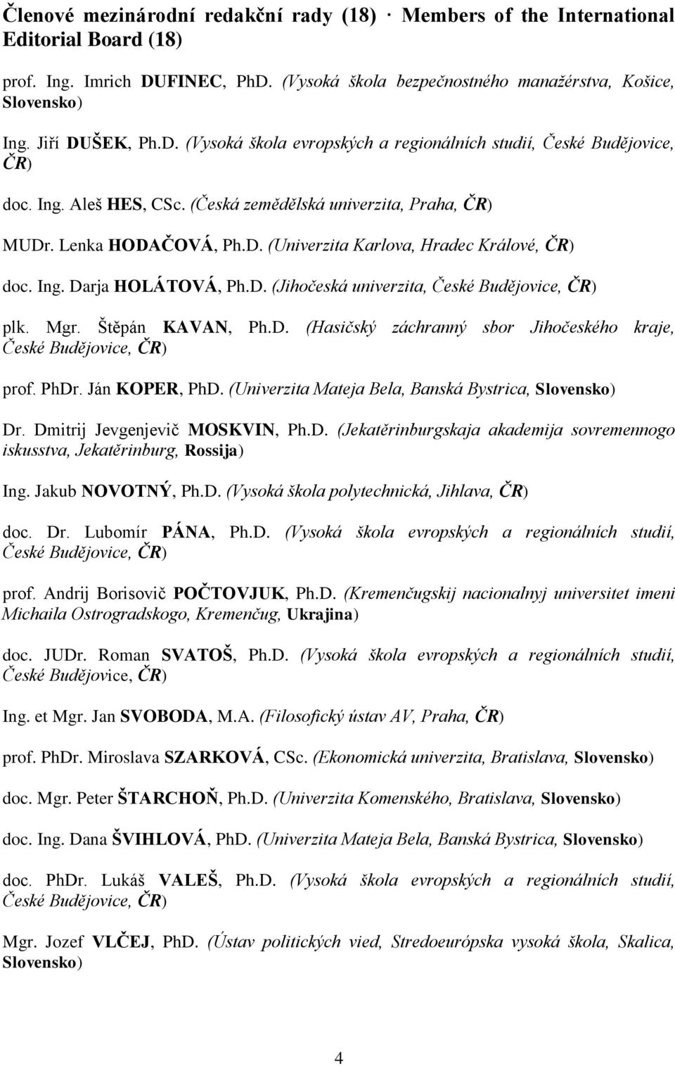 Ing. Darja HOLÁTOVÁ, Ph.D. (Jihočeská univerzita, České Budějovice, ČR) plk. Mgr. Štěpán KAVAN, Ph.D. (Hasičský záchranný sbor Jihočeského kraje, České Budějovice, ČR) prof. PhDr. Ján KOPER, PhD.