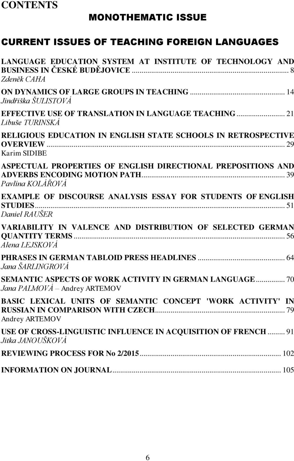 .. 21 Libuše TURINSKÁ RELIGIOUS EDUCATION IN ENGLISH STATE SCHOOLS IN RETROSPECTIVE OVERVIEW... 29 Karim SIDIBE ASPECTUAL PROPERTIES OF ENGLISH DIRECTIONAL PREPOSITIONS AND ADVERBS ENCODING MOTION PATH.