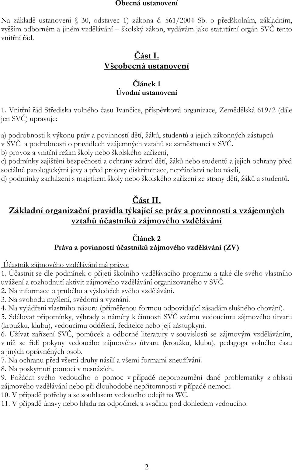 Vnitřní řád Střediska volného času Ivančice, příspěvková organizace, Zemědělská 619/2 (dále jen SVČ) upravuje: a) podrobnosti k výkonu práv a povinností dětí, žáků, studentů a jejich zákonných