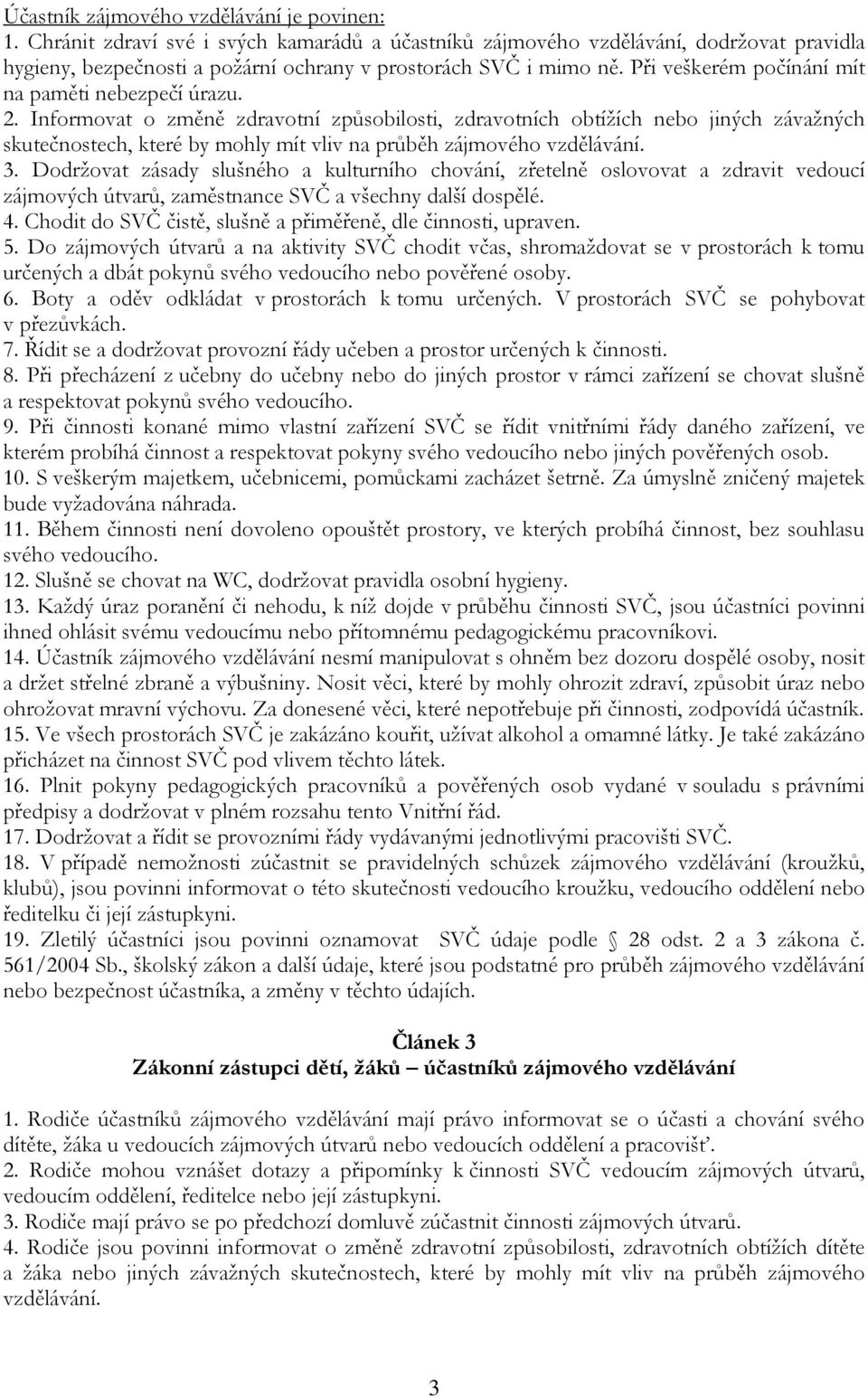 Informovat o změně zdravotní způsobilosti, zdravotních obtížích nebo jiných závažných skutečnostech, které by mohly mít vliv na průběh zájmového vzdělávání. 3.