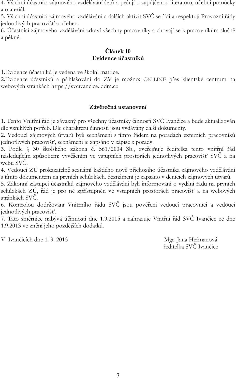 Účastníci zájmového vzdělávání zdraví všechny pracovníky a chovají se k pracovníkům slušně a pěkně. Článek 10 Evidence účastníků 1.Evidence účastníků je vedena ve školní matrice. 2.