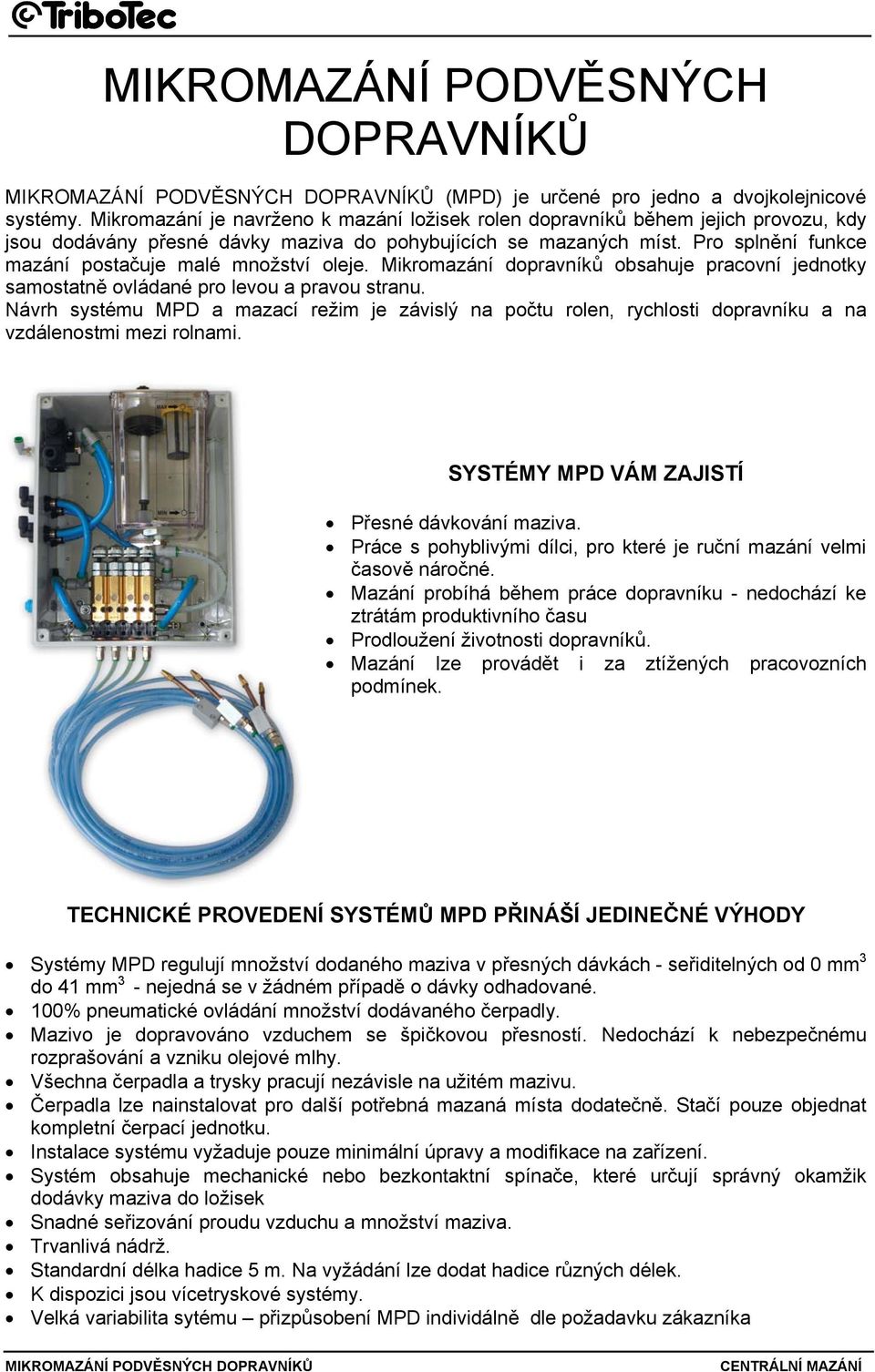 Pro splnění funkce mazání postačuje malé množství oleje. Mikromazání dopravníků obsahuje pracovní jednotky samostatně ovládané pro levou a pravou stranu.