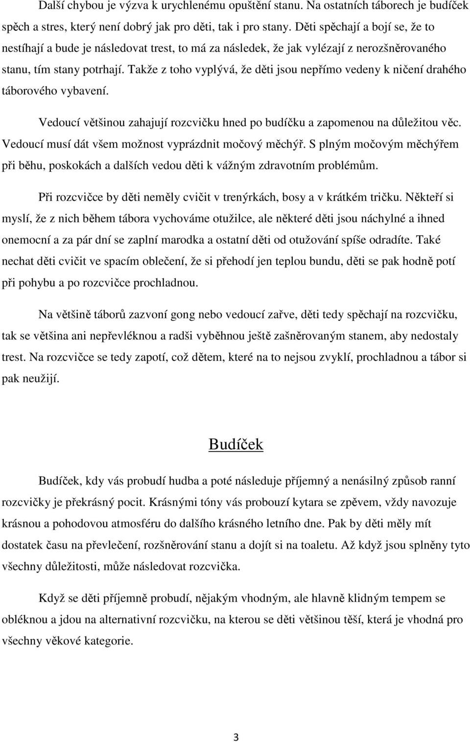 Takže z toho vyplývá, že děti jsou nepřímo vedeny k ničení drahého táborového vybavení. Vedoucí většinou zahajují rozcvičku hned po budíčku a zapomenou na důležitou věc.