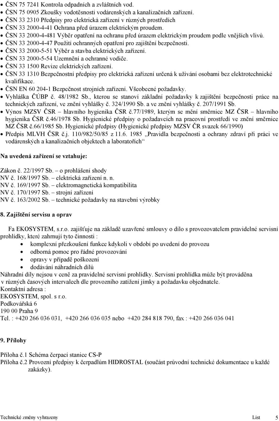 ČSN 33 2000-4-481 Výběr opatření na ochranu před úrazem elektrickým proudem podle vnějších vlivů. ČSN 33 2000-4-47 Použití ochranných opatření pro zajištění bezpečnosti.