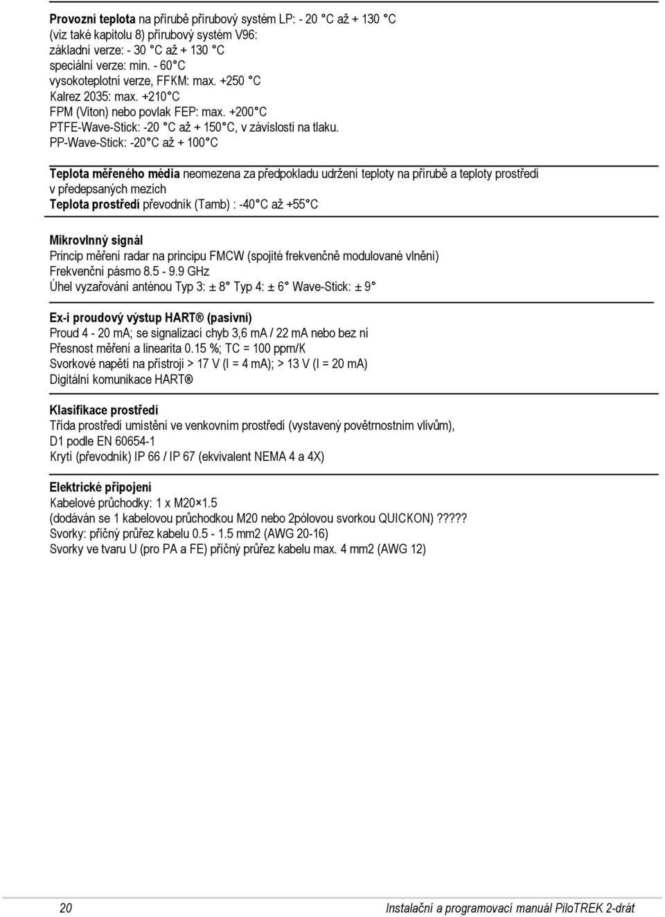 PP-Wave-Stick: -20 C až + 100 C Teplota měřeného média neomezena za předpokladu udržení teploty na přírubě a teploty prostředí v předepsaných mezích Teplota prostředí převodník (Tamb) : -40 C až +55