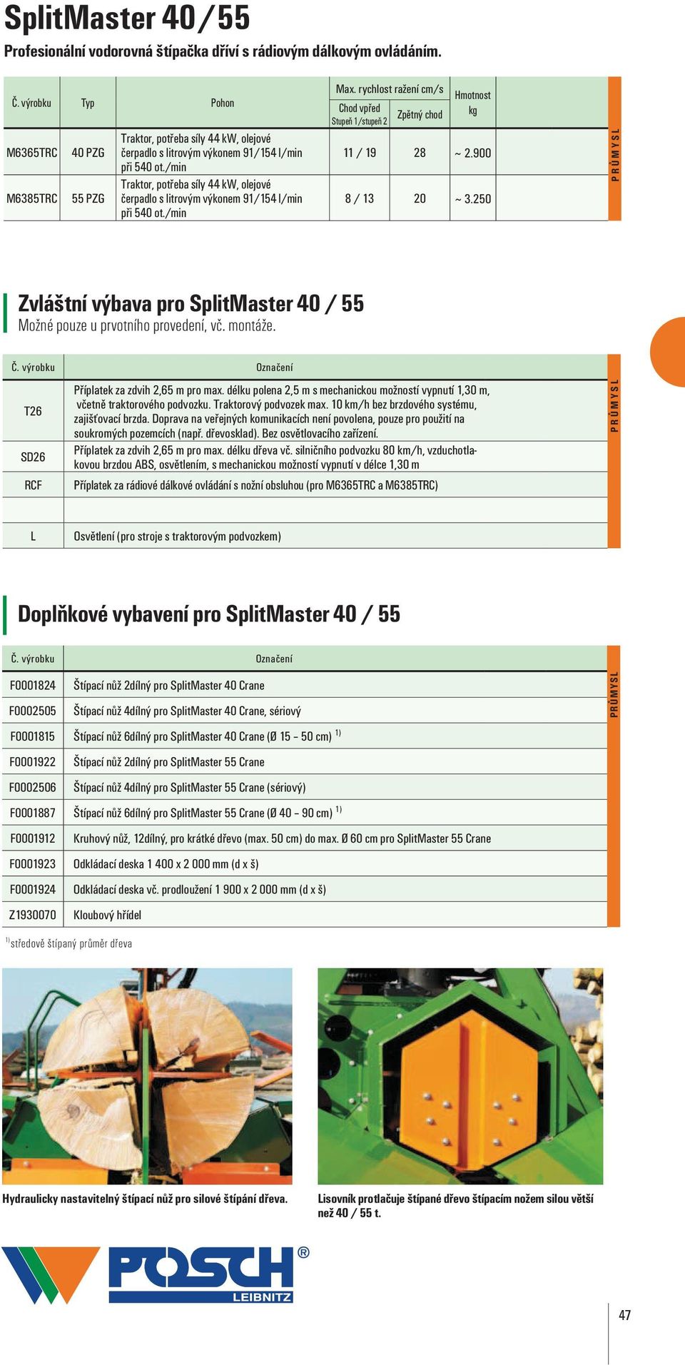 /min Traktor, potřeba síly 44 kw, olejové čerpadlo s litrovým výkonem 91/154 l/min při 540 ot./min Max. rychlost ražení cm/s Chod vpřed Stupeň 1/stupeň 2 Zpětný chod Hmotnost kg 11 / 19 28 ~ 2.