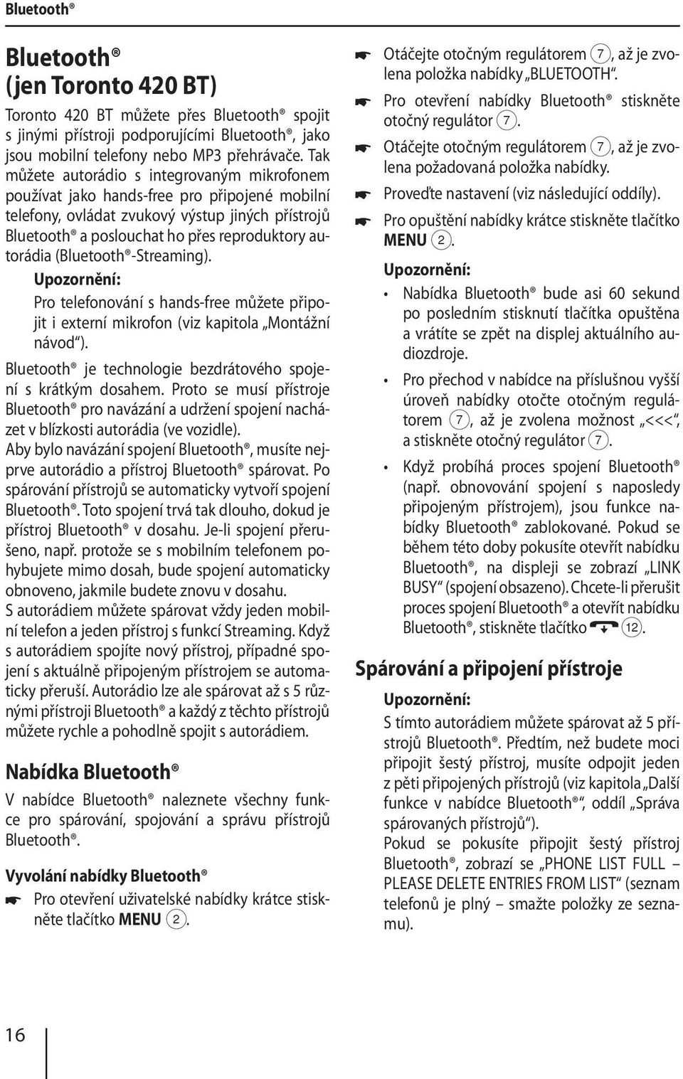 (Bluetooth -Streaming). Pro telefonování s hands-free můžete připojit i externí mikrofon (viz kapitola Montážní návod ). Bluetooth je technologie bezdrátového spojení s krátkým dosahem.