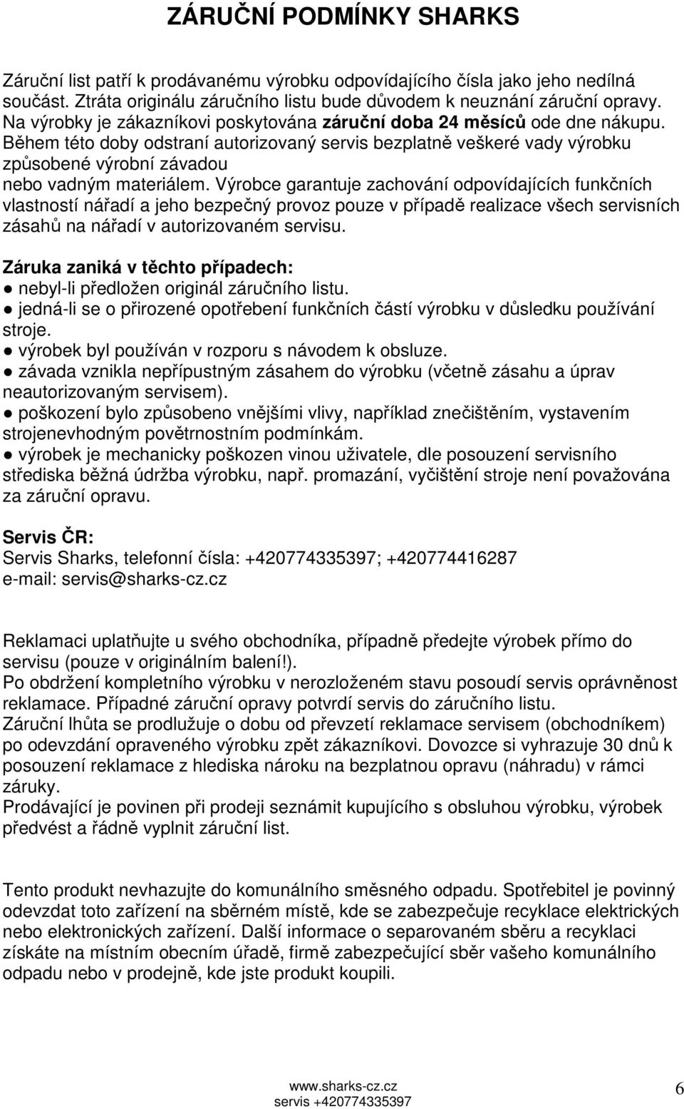 Během této doby odstraní autorizovaný servis bezplatně veškeré vady výrobku způsobené výrobní závadou nebo vadným materiálem.